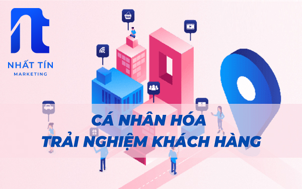 Cá Nhân Hoá Trải Nghiệm Khách Hàng - Xu hướng marketing