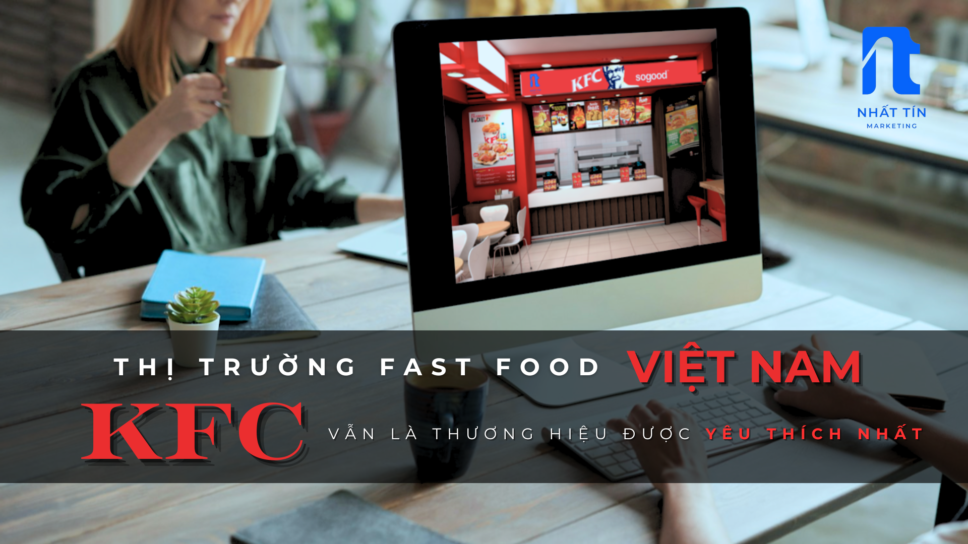 Góc nhìn marketing Toàn cảnh thị trường Fast Food Việt Nam 2024 KFC vẫn là brand được yêu thích nhất