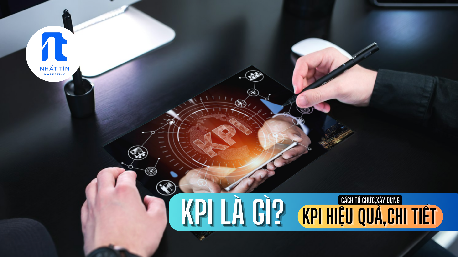 KPI là gì? Cách xây dựng KPI hiệu quả cho cá nhân, bộ phận / Nhất Tín Marketing - Hoàng Anh Kiệt 0856666647