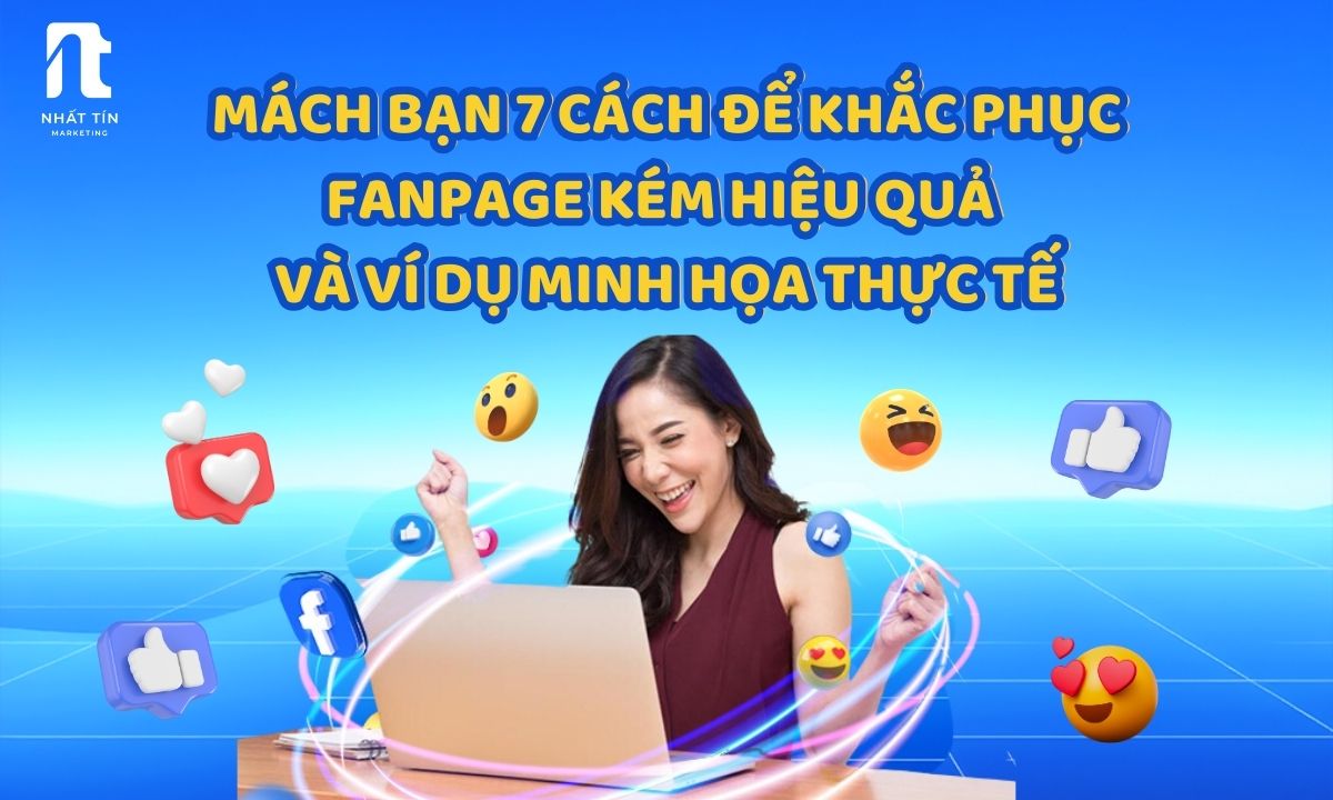 Mách bạn 7 cách để khắc phục Fanpage kém hiệu quả và minh hoạ thực tế